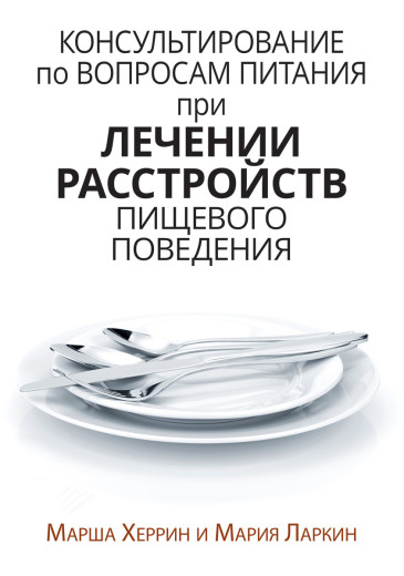 Консультування з питань харчування під час лікування розладів харчової поведінки. Марша Херрін, Марія Ларкрин. Консультування з питань харчування під час лікування розладів харчової поведінки. Марша Херрін, Марія Ларкрин.