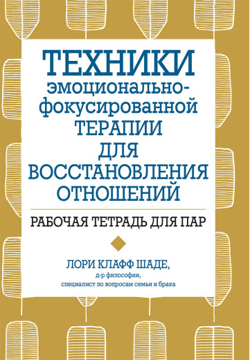 Техніки емоційно-фокульованої терапії для відновлення стосунків. Робочий зошит для пар. Л. Шаде. Техніки емоційно-фокульованої терапії для відновлення стосунків. Робочий зошит для пар. Л. Шаде.