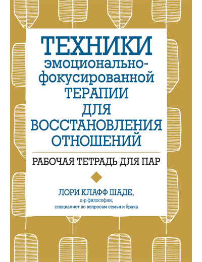 Техніки емоційно-фокульованої терапії для відновлення стосунків. Робочий зошит для пар. Л. Шаде. Техніки емоційно-фокульованої терапії для відновлення стосунків. Робочий зошит для пар. Л. Шаде.