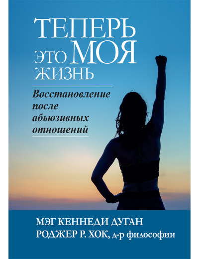 Тепер це МОЯ життя. Відновлення після аб'юзивних відносин. Мег Кеннеді Дуган, Роджер Р. Хок. Тепер це МОЯ життя. Відновлення після аб'юзивних відносин. Мег Кеннеді Дуган, Роджер Р. Хок.