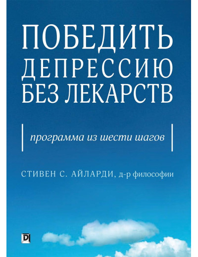 Перемогти депресію без ліків. Програма із шести кроків. Стивен С. Айларди. Перемогти депресію без ліків. Програма із шести кроків. Стивен С. Айларди.