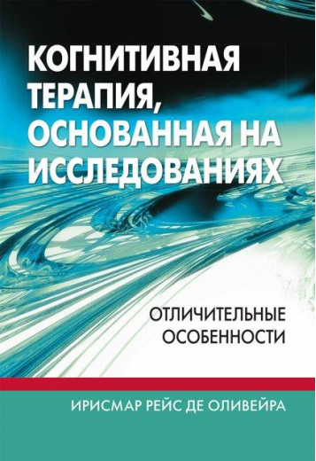 Когнітивна терапія, що ґрунтується на дослідженнях: відмітні риси. Ірисмар Рейс де Олівейра. Когнітивна терапія, що ґрунтується на дослідженнях: відмітні риси. Ірисмар Рейс де Олівейра.