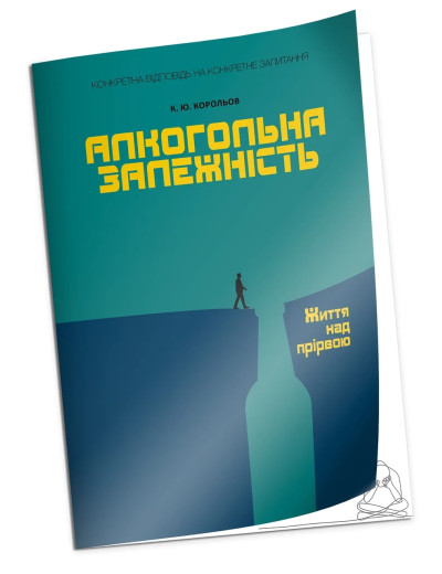 Алкогольна залежність. Життя над прірвою. Корольов К.Ю. (м як. обкл.) Алкогольна залежність. Життя над прірвою. Корольов К.Ю. (м як. обкл.)