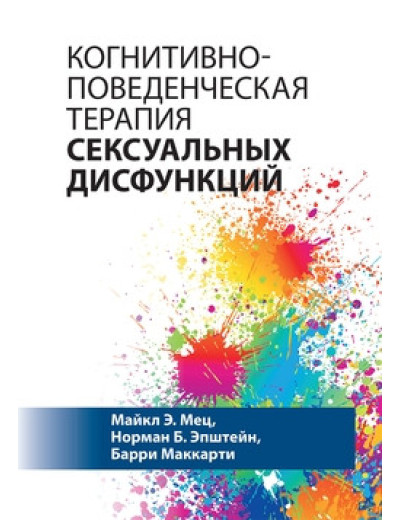 Когнітивно-поведінкова терапія сексуальних дисфункцій. Майкл Е. Мець, Норман Б. Епштейн, Баррі Маккарті. Когнітивно-поведінкова терапія сексуальних дисфункцій. Майкл Е. Мець, Норман Б. Епштейн, Баррі Маккарті.