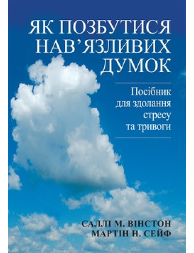 Як позбутися нав'язливих думок. Посібник для здолання стресу та тривоги. Саллі М. Вінстон, Мартін Н. Сейф.укр. Як позбутися нав'язливих думок. Посібник для здолання стресу та тривоги. Саллі М. Вінстон, Мартін Н. Сейф.укр.