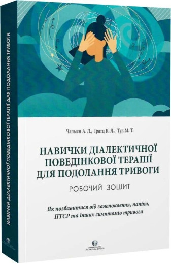 Навички діалектичної поведінкової терапії для подолання тривоги. робочий зошит. А.Л.Чапмен, К.Л Грац, М.Т.Т. Навички діалектичної поведінкової терапії для подолання тривоги. робочий зошит. А.Л.Чапмен, К.Л Грац, М.Т.Т.