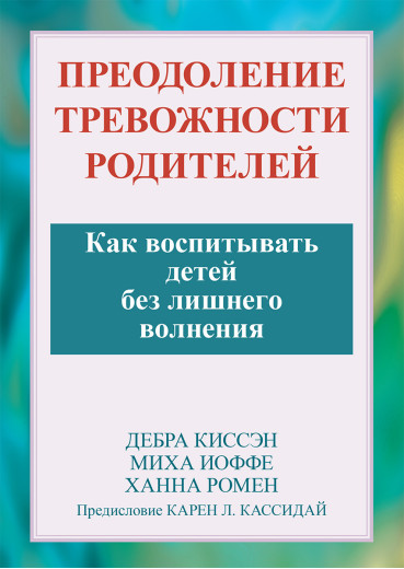Подолання тривожності батьків. Як виховувати дітей без зайвого хвилювання. Дебра Кіссен, Міха Іоффе. Подолання тривожності батьків. Як виховувати дітей без зайвого хвилювання. Дебра Кіссен, Міха Іоффе.