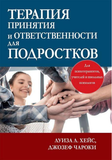 Терапія прийняття та відповідальності для підлітків. Луїза Л. Хейс, Джозеф В. Чарокі. Терапія прийняття та відповідальності для підлітків. Луїза Л. Хейс, Джозеф В. Чарокі.