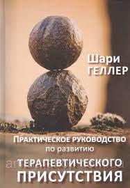 Практичне керівництво до розвитку терапевтичної присутності. Геллер Ш. Практичне керівництво до розвитку терапевтичної присутності. Геллер Ш.