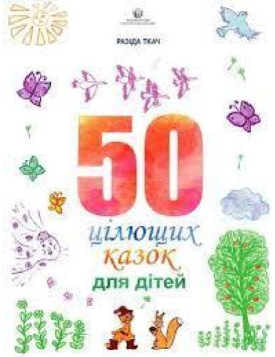 50 цілющих казок для дітей. Ткач Разіда. 50 цілющих казок для дітей. Ткач Разіда.