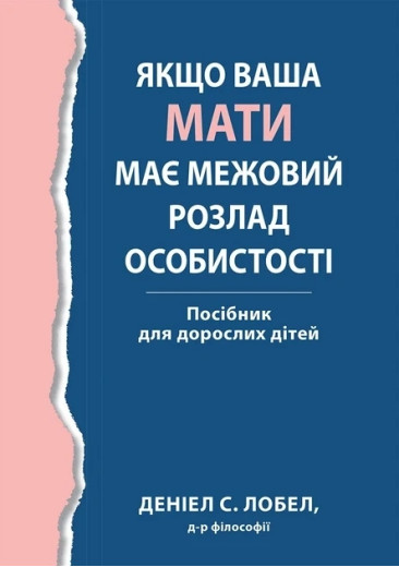 Якщо ваша мати має межовий розлад особистості. Посібник для дорослих дітей - Деніел С. Лобел. (укр.мова) Якщо ваша мати має межовий розлад особистості. Посібник для дорослих дітей - Деніел С. Лобел. (укр.мова)