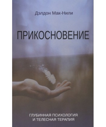Дотик. Глибинна психологія і тілесна терапія. Делдон Мак-Нілі. Дотик. Глибинна психологія і тілесна терапія. Делдон Мак-Нілі.