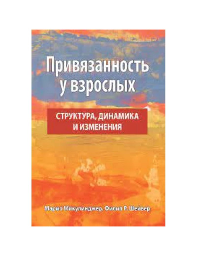 Прихильність у дорослих: структура, динаміка та зміни. Маріо Мікулінджер, Філліп Р. Шейвер. Прихильність у дорослих: структура, динаміка та зміни. Маріо Мікулінджер, Філліп Р. Шейвер.