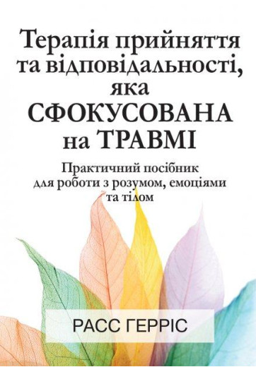 Терапія прийняття та відповідальності, яка сфокусована на травмі. Расс Гарріс. Терапія прийняття та відповідальності, яка сфокусована на травмі. Расс Гарріс.