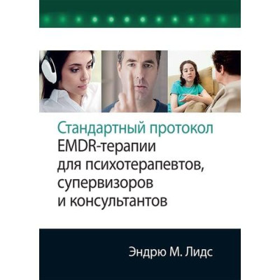 Стандартний протокол EMDR-терапії для психотерапевтів, супервізорів і консультантів. Ендрю М. Лідс. Стандартний протокол EMDR-терапії для психотерапевтів, супервізорів і консультантів. Ендрю М. Лідс.