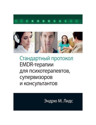 Стандартний протокол EMDR-терапії для психотерапевтів, супервізорів і консультантів. Ендрю М. Лідс. Стандартний протокол EMDR-терапії для психотерапевтів, супервізорів і консультантів. Ендрю М. Лідс.