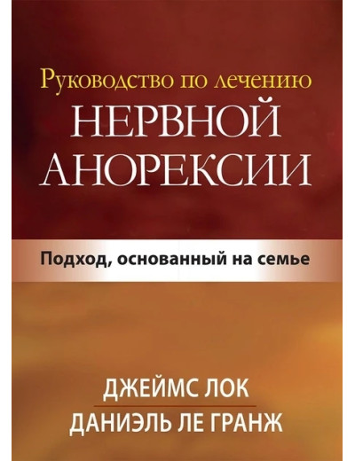 Посібник із лікування нервової анорексії. Підхід, заснований на сім'ї. Джеймс Д. Лок. Посібник із лікування нервової анорексії. Підхід, заснований на сім'ї. Джеймс Д. Лок.