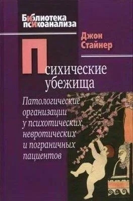 Психічні притулки. Патологічні організації у психотичних, невротичних і прикордонних пацієнтів. Стайнер Психічні притулки. Патологічні організації у психотичних, невротичних і прикордонних пацієнтів. Стайнер