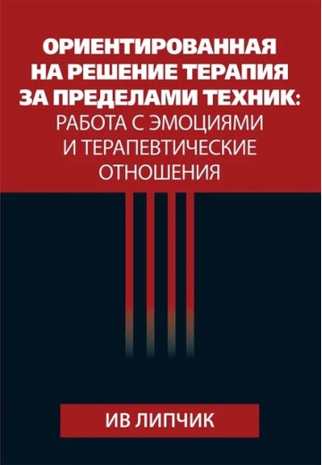 Орієнтована на рішення терапія за межами технік: робота з емоціями та терапевтичні стосунки. Липчик. Орієнтована на рішення терапія за межами технік: робота з емоціями та терапевтичні стосунки. Липчик.