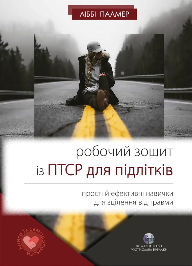 Робочий зошит із ПТСР для підлітків: прості й ефективні навички для зцілення від травми. Либби Палмер.