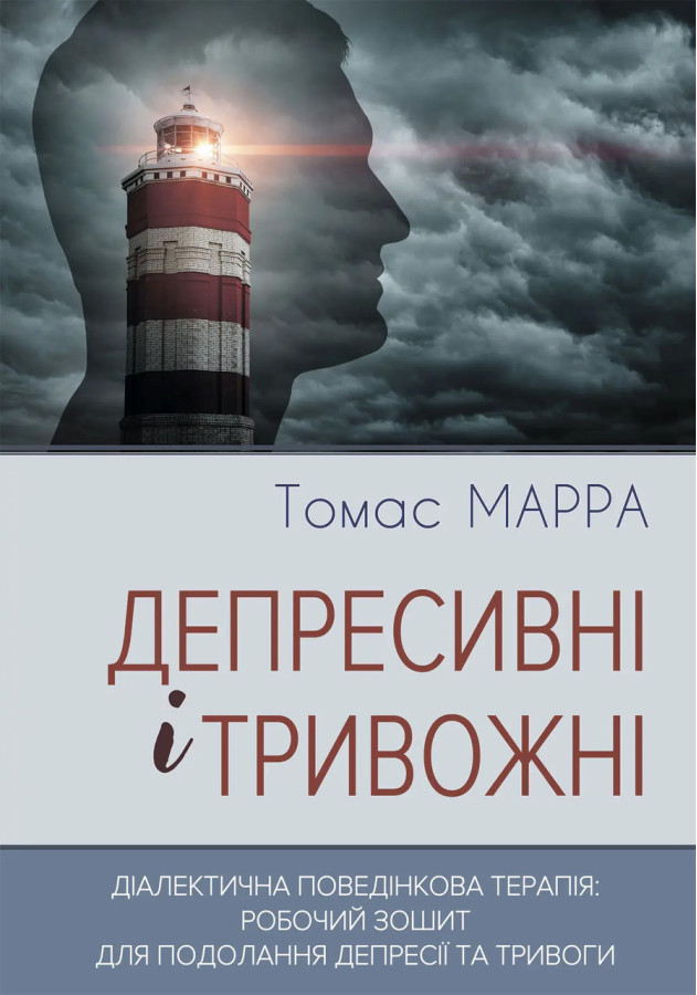 Депресивні і тривожні. Діалектична поведінкова терапія: робочий зошит для подолання депресії та тривоги.