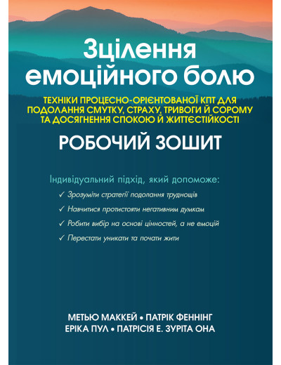 Зцілення емоційного болю. Техніки процесно-орієнтованої КПТ для подолання смутку, страху, Маккей М. Зцілення емоційного болю. Техніки процесно-орієнтованої КПТ для подолання смутку, страху, Маккей М.