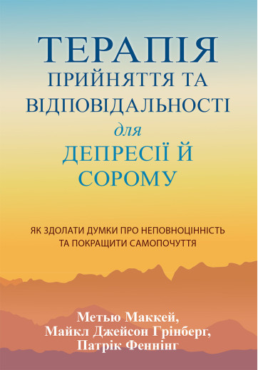 Терапія прийняття та відповідальності для депресії й сорому. Метью Маккей, Майкл Джейсон Грінберг, П. Фенні Терапія прийняття та відповідальності для депресії й сорому. Метью Маккей, Майкл Джейсон Грінберг, П. Фенні
