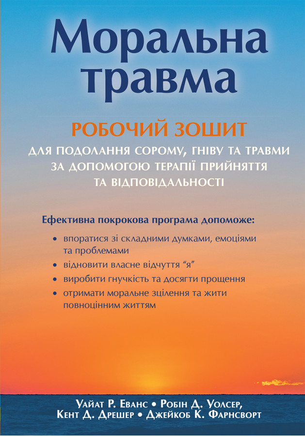 Моральна травма: робочий зошит для подолання сорому, гніву та травми за допомогою терапії прийняття та відповідальності. Уайат Р. Еванс, Робін Д. Уолсер, Кент Д. Дрешер, Джейкоб К. Фарнсворт