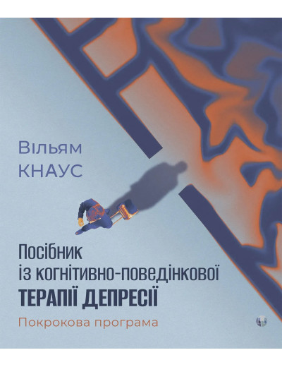 Посібник із когнітивно-поведінкової терапії депресії: покрокова програма. Вільям Кнаус. Посібник із когнітивно-поведінкової терапії депресії: покрокова програма. Вільям Кнаус.