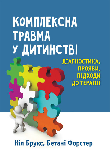 Комплексна травма у дитинстві: діагностика, прояви, підходи до терапії. Кіл Брукс, Бетані Форстер Комплексна травма у дитинстві: діагностика, прояви, підходи до терапії. Кіл Брукс, Бетані Форстер
