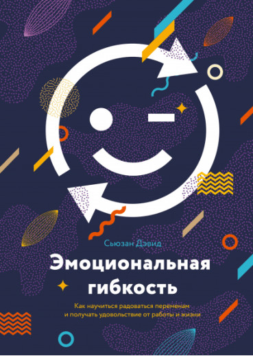 Емоційна гнучкість. Як навчитися радіти змінам і отримувати задоволення від роботи та життя. С. Девід Емоційна гнучкість. Як навчитися радіти змінам і отримувати задоволення від роботи та життя. С. Девід