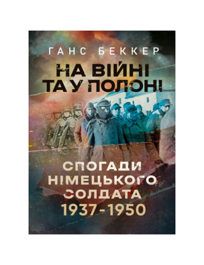 На війні та у полоні. Спогади німецького солдата 1937-1950. Ганс Беккер. (ЦНЛ) На війні та у полоні. Спогади німецького солдата 1937-1950. Ганс Беккер. (ЦНЛ)
