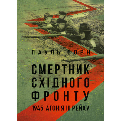 Смертник Східного фронту. 1945. Агонія III Рейху. Пауль Борн. (ЦНЛ) Смертник Східного фронту. 1945. Агонія III Рейху. Пауль Борн. (ЦНЛ)