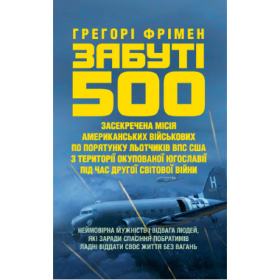 Забуті 500. Засекречена місія американських військових з порятунку льотчиків ВПС США. Фрімен Грегорі. (ЦНЛ) Забуті 500. Засекречена місія американських військових з порятунку льотчиків ВПС США. Фрімен Грегорі. (ЦНЛ)
