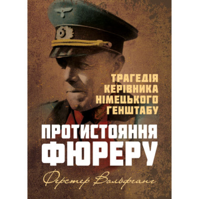 Протистояння фюреру. Трагедія керівника німецького генштабу. Вольфганг Ферстер. (ЦНЛ) Протистояння фюреру. Трагедія керівника німецького генштабу. Вольфганг Ферстер. (ЦНЛ)