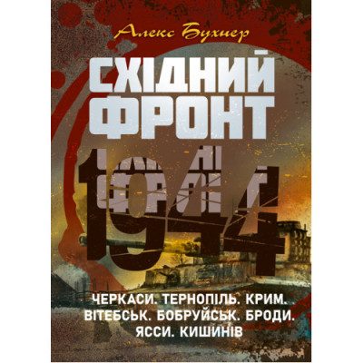 Східний фронт 1944. Черкаси. Тернопіль. Крим. Вітебськ. Бобруйськ. Броди. Ясси. Кишинів. Алекс Бухнер.(ЦНЛ) Східний фронт 1944. Черкаси. Тернопіль. Крим. Вітебськ. Бобруйськ. Броди. Ясси. Кишинів. Алекс Бухнер.(ЦНЛ)