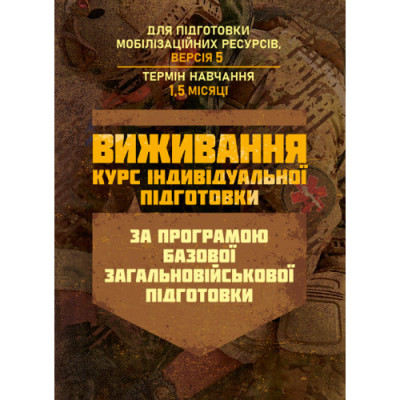 Виживання (курс індивідуальної підготовки). За програмою базової загальновійськової підготовки (для підготовки мобілізаційних ресурсів, версія 5, термін навчання 1,5 місяці)(ЦНЛ) Виживання (курс індивідуальної підготовки). За програмою базової загальновійськової підготовки (для підготовки мобілізаційних ресурсів, версія 5, термін навчання 1,5 місяці)(ЦНЛ)