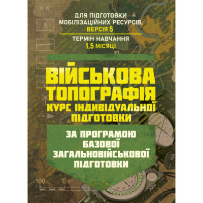 Військова топографія (курс індивідуальної підготовки). За програмою базової загальновійськової підготовки (для підготовки мобілізаційних ресурсів, версія 5, термін навчання 1,5 місяці)(ЦНЛ) Військова топографія (курс індивідуальної підготовки). За програмою базової загальновійськової підготовки (для підготовки мобілізаційних ресурсів, версія 5, термін навчання 1,5 місяці)(ЦНЛ)