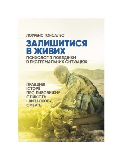 Залишитися в живих. Психологія поведінки в екстремальних ситуаціях. Правдиві історії про дивовижну. Лоуренс Гонсалес (ЦНЛ)