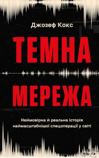 Темна мережа. Неймовірна й реальна історія наймасштабнішої спецоперації у світі. Джозеф Кокс Темна мережа. Неймовірна й реальна історія наймасштабнішої спецоперації у світі. Джозеф Кокс