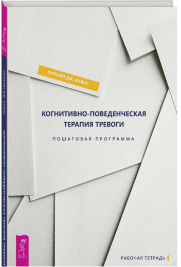 Когнітивно-поведінкова терапія тривоги. Покрокова програма Вільям Дж. Кнаус. Когнітивно-поведінкова терапія тривоги. Покрокова програма Вільям Дж. Кнаус.