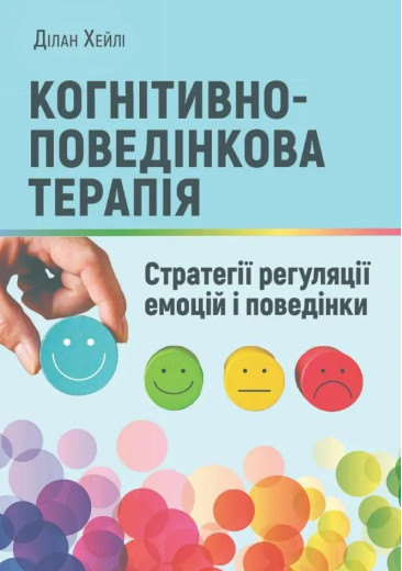 Когнітивно-поведінкова терапія: стратегії регуляції емоцій і поведінки. Ділан Хейлі Когнітивно-поведінкова терапія: стратегії регуляції емоцій і поведінки. Ділан Хейлі
