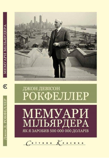 Мемуари мільярдера. Як я заробив 500 000 000 доларів. Джон Девисон Рокфеллер. (Світова Класика.українська мова) Мемуари мільярдера. Як я заробив 500 000 000 доларів. Джон Девисон Рокфеллер. (Світова Класика.українська мова)